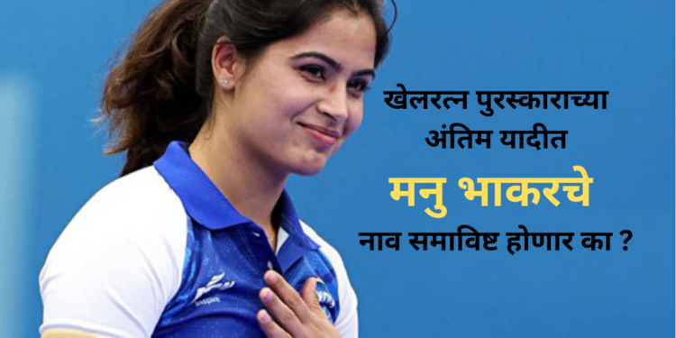 मोठ्या जनक्षोभानंतर खेलरत्न पुरस्काराच्या अंतिम यादीत मनु भाकरचे नाव समाविष्ट होणार का ?